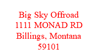  Big Sky Offroad 1111 MONAD RD Billings, Montana 59101